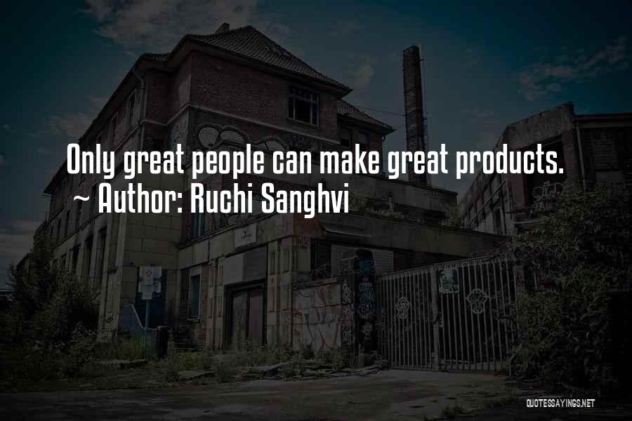 Ruchi Sanghvi Quotes: Only Great People Can Make Great Products.