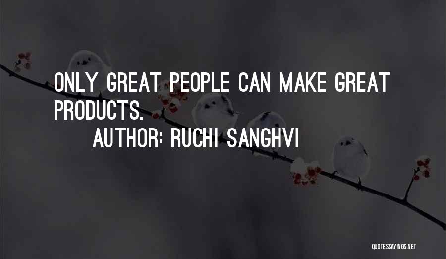 Ruchi Sanghvi Quotes: Only Great People Can Make Great Products.