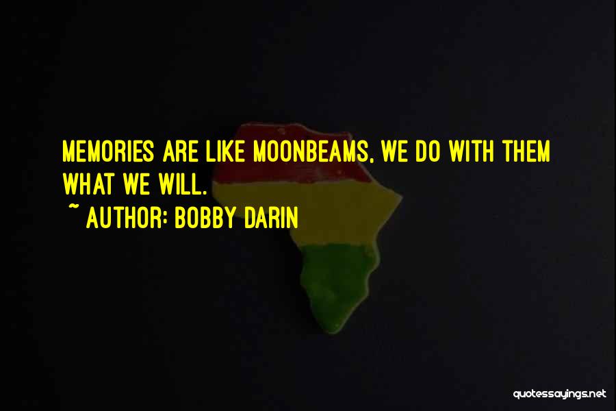 Bobby Darin Quotes: Memories Are Like Moonbeams, We Do With Them What We Will.