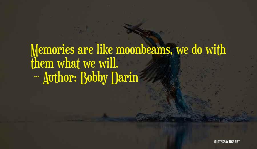 Bobby Darin Quotes: Memories Are Like Moonbeams, We Do With Them What We Will.