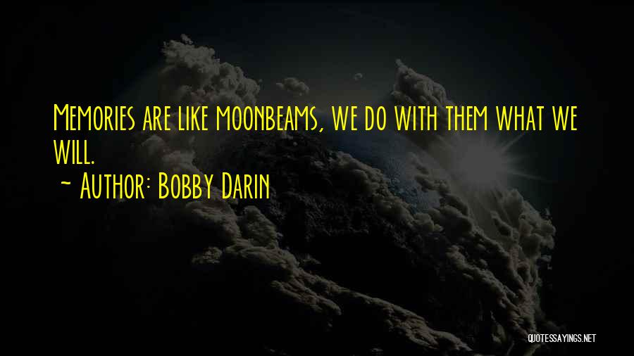 Bobby Darin Quotes: Memories Are Like Moonbeams, We Do With Them What We Will.