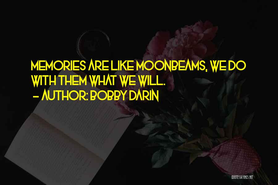 Bobby Darin Quotes: Memories Are Like Moonbeams, We Do With Them What We Will.