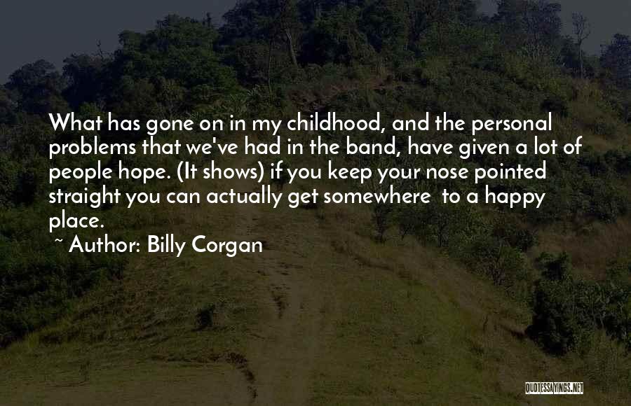 Billy Corgan Quotes: What Has Gone On In My Childhood, And The Personal Problems That We've Had In The Band, Have Given A