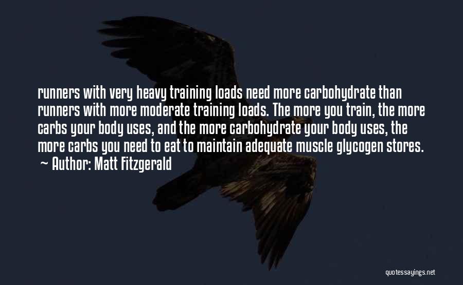 Matt Fitzgerald Quotes: Runners With Very Heavy Training Loads Need More Carbohydrate Than Runners With More Moderate Training Loads. The More You Train,