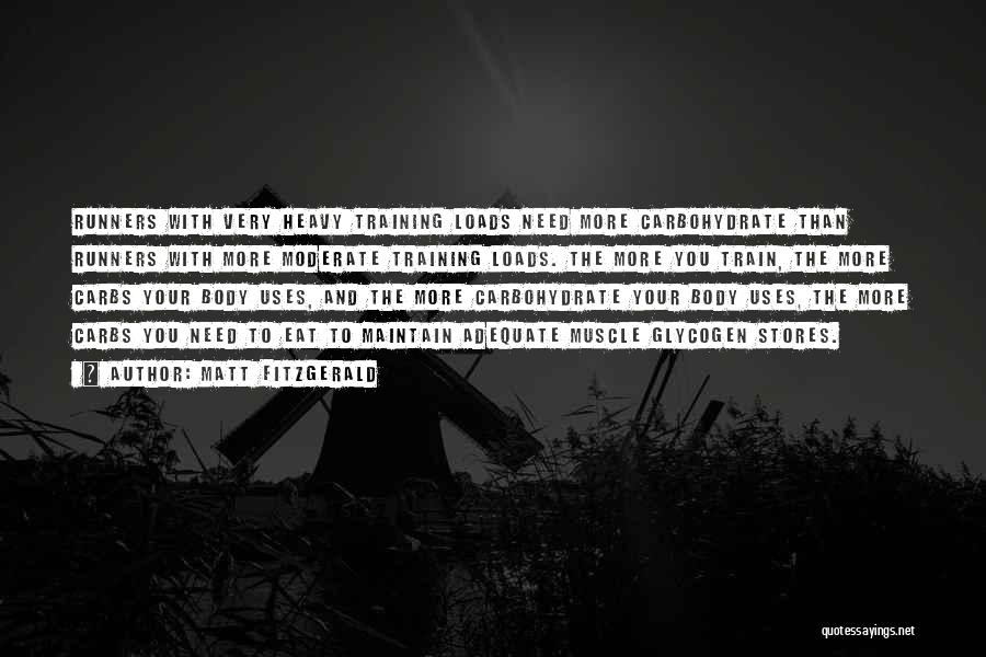 Matt Fitzgerald Quotes: Runners With Very Heavy Training Loads Need More Carbohydrate Than Runners With More Moderate Training Loads. The More You Train,