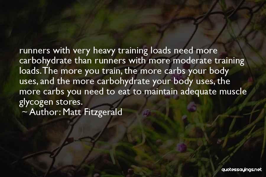 Matt Fitzgerald Quotes: Runners With Very Heavy Training Loads Need More Carbohydrate Than Runners With More Moderate Training Loads. The More You Train,