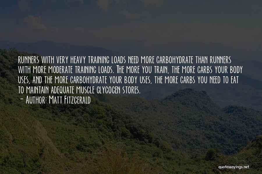 Matt Fitzgerald Quotes: Runners With Very Heavy Training Loads Need More Carbohydrate Than Runners With More Moderate Training Loads. The More You Train,