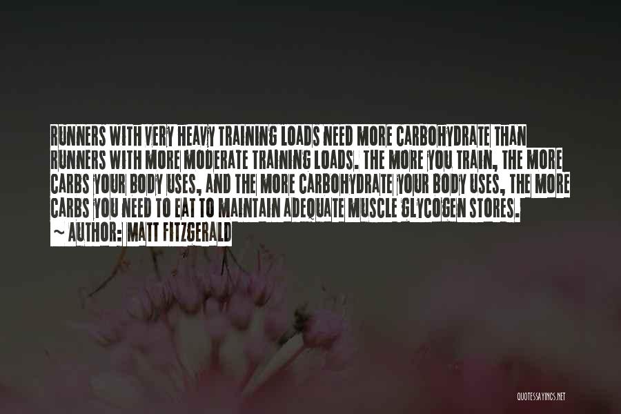 Matt Fitzgerald Quotes: Runners With Very Heavy Training Loads Need More Carbohydrate Than Runners With More Moderate Training Loads. The More You Train,