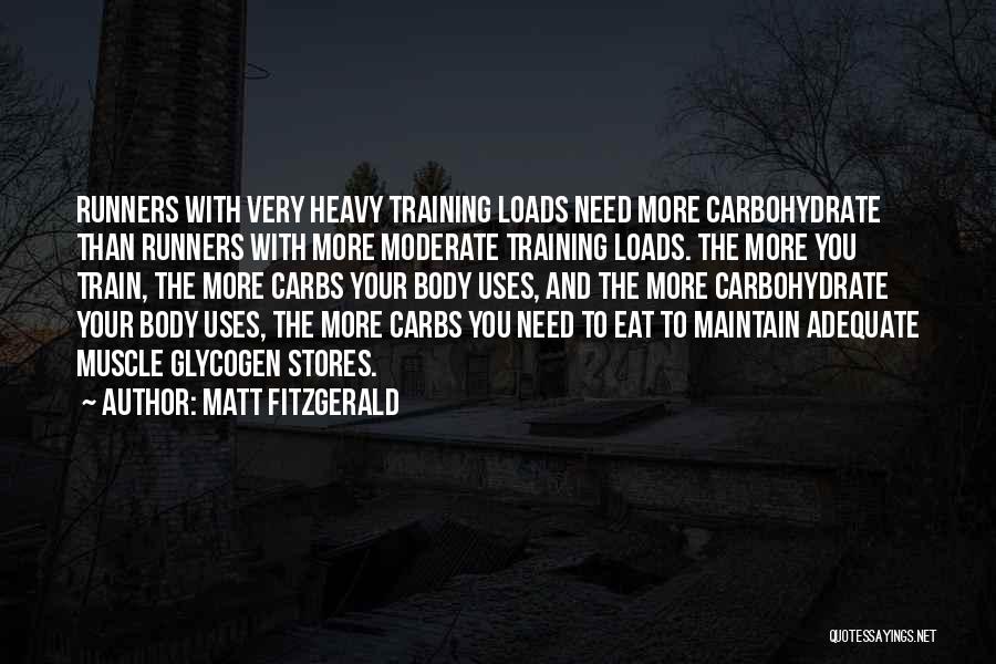 Matt Fitzgerald Quotes: Runners With Very Heavy Training Loads Need More Carbohydrate Than Runners With More Moderate Training Loads. The More You Train,