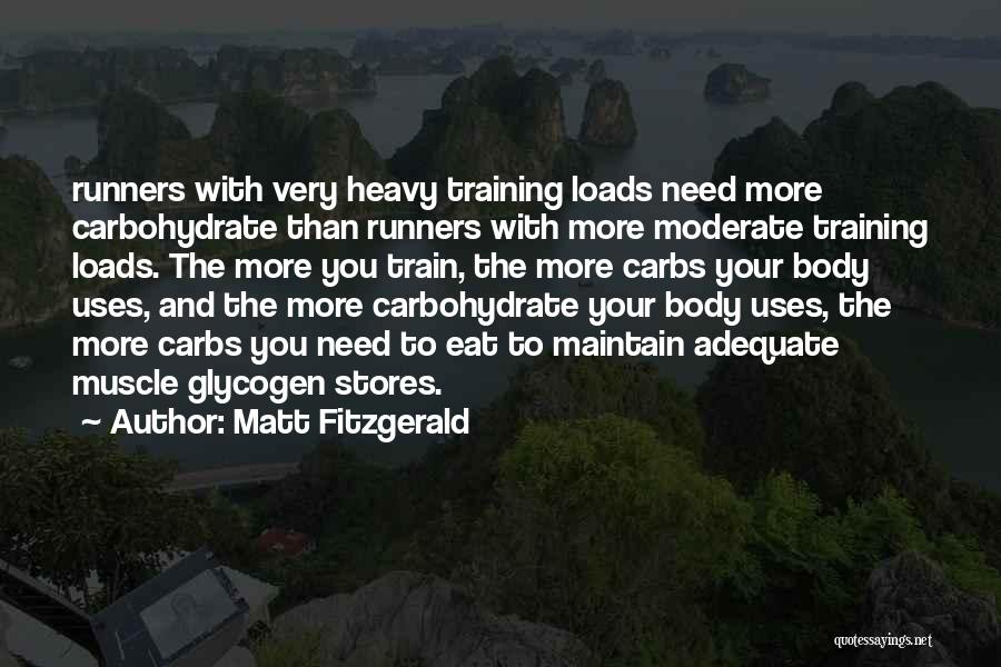 Matt Fitzgerald Quotes: Runners With Very Heavy Training Loads Need More Carbohydrate Than Runners With More Moderate Training Loads. The More You Train,