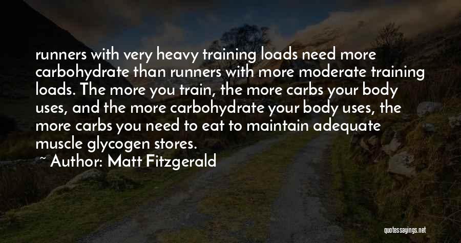 Matt Fitzgerald Quotes: Runners With Very Heavy Training Loads Need More Carbohydrate Than Runners With More Moderate Training Loads. The More You Train,