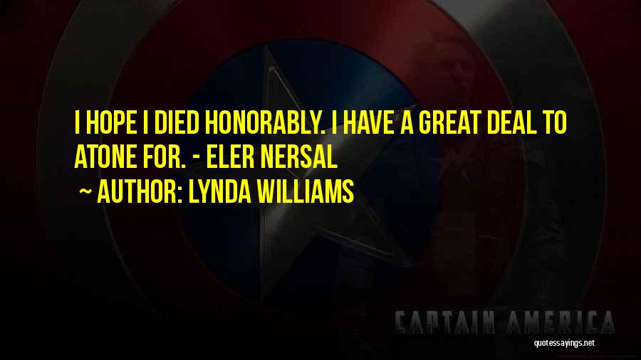 Lynda Williams Quotes: I Hope I Died Honorably. I Have A Great Deal To Atone For. - Eler Nersal