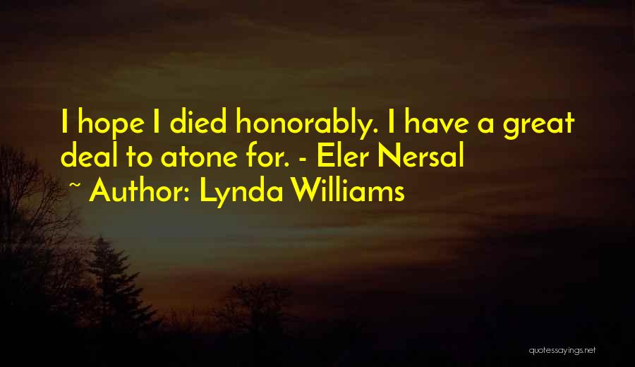 Lynda Williams Quotes: I Hope I Died Honorably. I Have A Great Deal To Atone For. - Eler Nersal