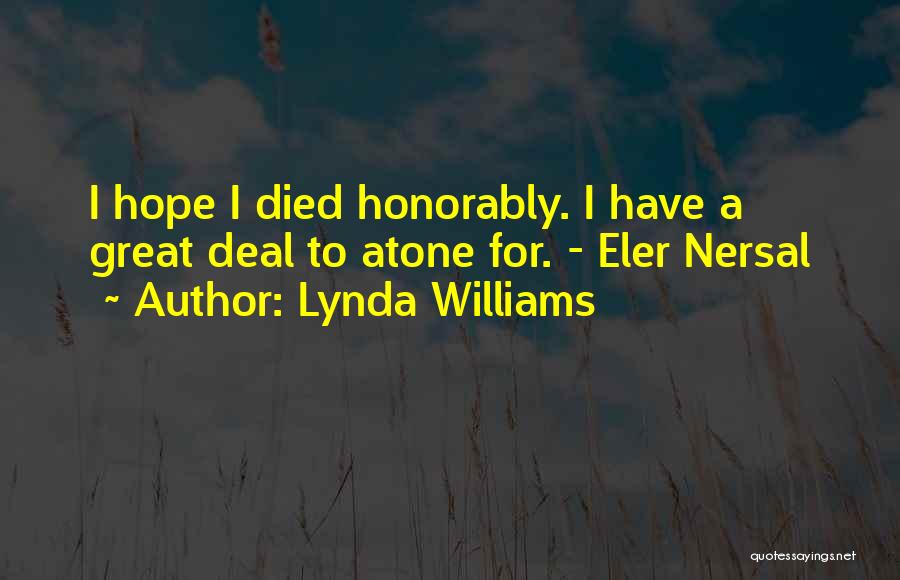 Lynda Williams Quotes: I Hope I Died Honorably. I Have A Great Deal To Atone For. - Eler Nersal