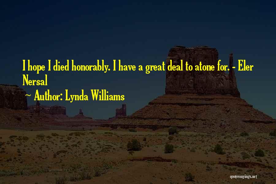 Lynda Williams Quotes: I Hope I Died Honorably. I Have A Great Deal To Atone For. - Eler Nersal