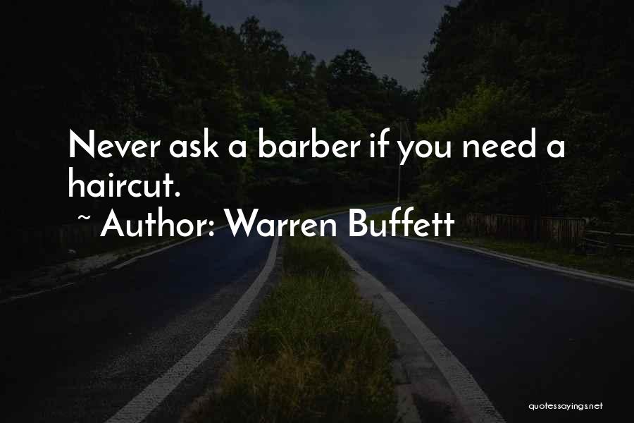 Warren Buffett Quotes: Never Ask A Barber If You Need A Haircut.
