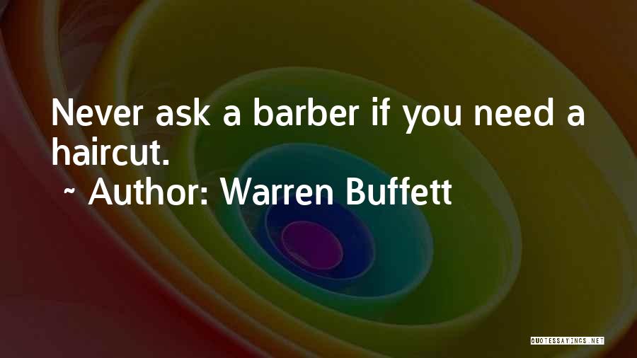 Warren Buffett Quotes: Never Ask A Barber If You Need A Haircut.