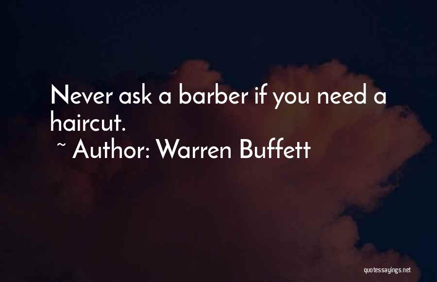Warren Buffett Quotes: Never Ask A Barber If You Need A Haircut.