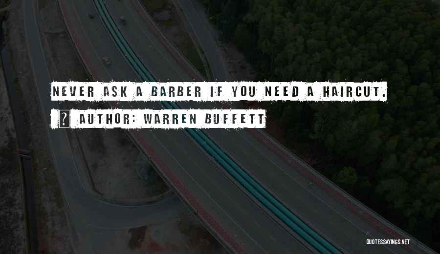 Warren Buffett Quotes: Never Ask A Barber If You Need A Haircut.