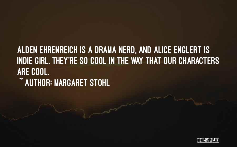Margaret Stohl Quotes: Alden Ehrenreich Is A Drama Nerd, And Alice Englert Is Indie Girl. They're So Cool In The Way That Our