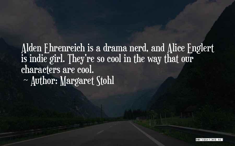 Margaret Stohl Quotes: Alden Ehrenreich Is A Drama Nerd, And Alice Englert Is Indie Girl. They're So Cool In The Way That Our