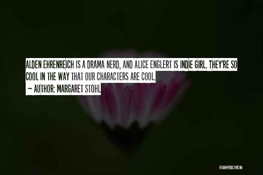 Margaret Stohl Quotes: Alden Ehrenreich Is A Drama Nerd, And Alice Englert Is Indie Girl. They're So Cool In The Way That Our