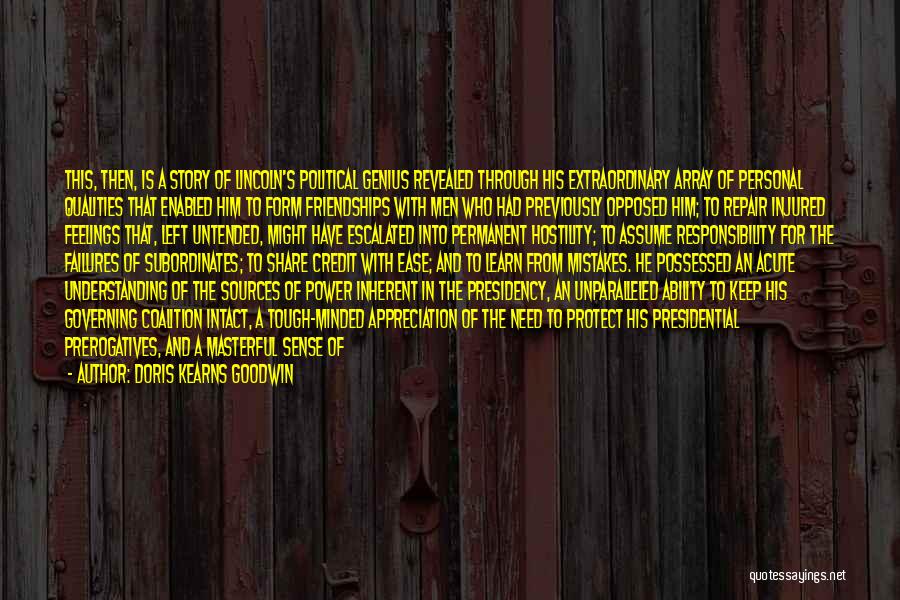 Doris Kearns Goodwin Quotes: This, Then, Is A Story Of Lincoln's Political Genius Revealed Through His Extraordinary Array Of Personal Qualities That Enabled Him