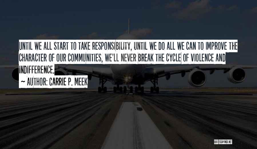 Carrie P. Meek Quotes: Until We All Start To Take Responsibility, Until We Do All We Can To Improve The Character Of Our Communities,