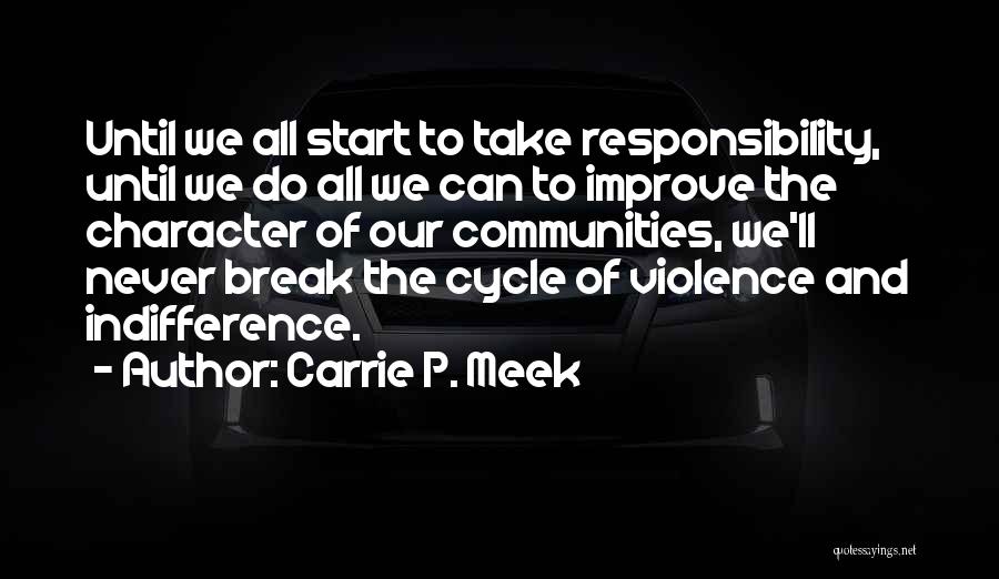 Carrie P. Meek Quotes: Until We All Start To Take Responsibility, Until We Do All We Can To Improve The Character Of Our Communities,