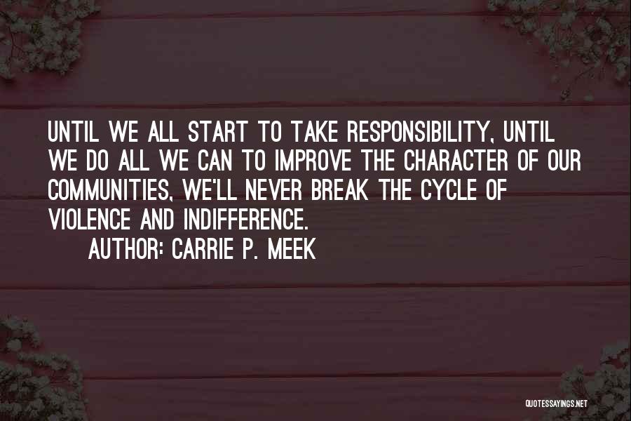 Carrie P. Meek Quotes: Until We All Start To Take Responsibility, Until We Do All We Can To Improve The Character Of Our Communities,