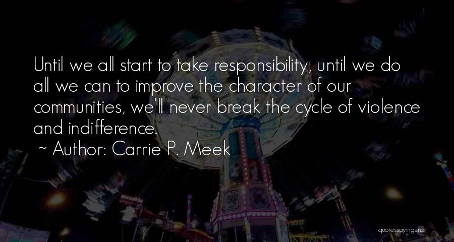 Carrie P. Meek Quotes: Until We All Start To Take Responsibility, Until We Do All We Can To Improve The Character Of Our Communities,