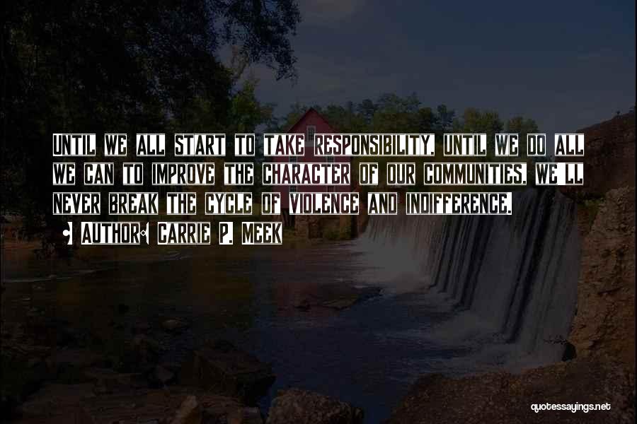 Carrie P. Meek Quotes: Until We All Start To Take Responsibility, Until We Do All We Can To Improve The Character Of Our Communities,