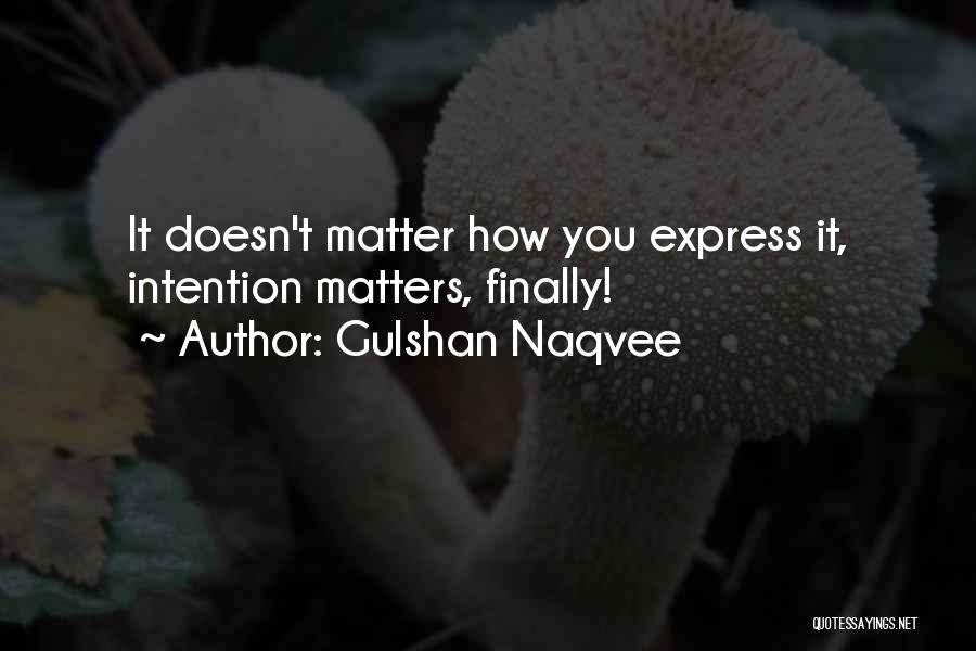 Gulshan Naqvee Quotes: It Doesn't Matter How You Express It, Intention Matters, Finally!