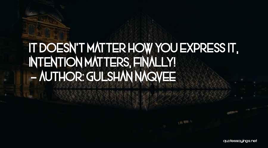 Gulshan Naqvee Quotes: It Doesn't Matter How You Express It, Intention Matters, Finally!