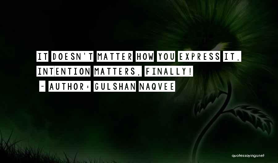 Gulshan Naqvee Quotes: It Doesn't Matter How You Express It, Intention Matters, Finally!