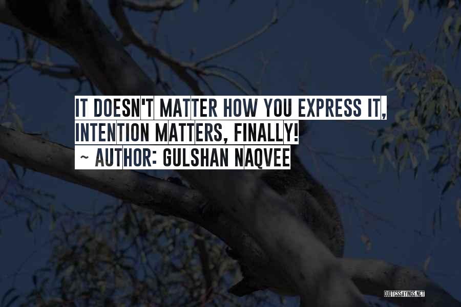 Gulshan Naqvee Quotes: It Doesn't Matter How You Express It, Intention Matters, Finally!
