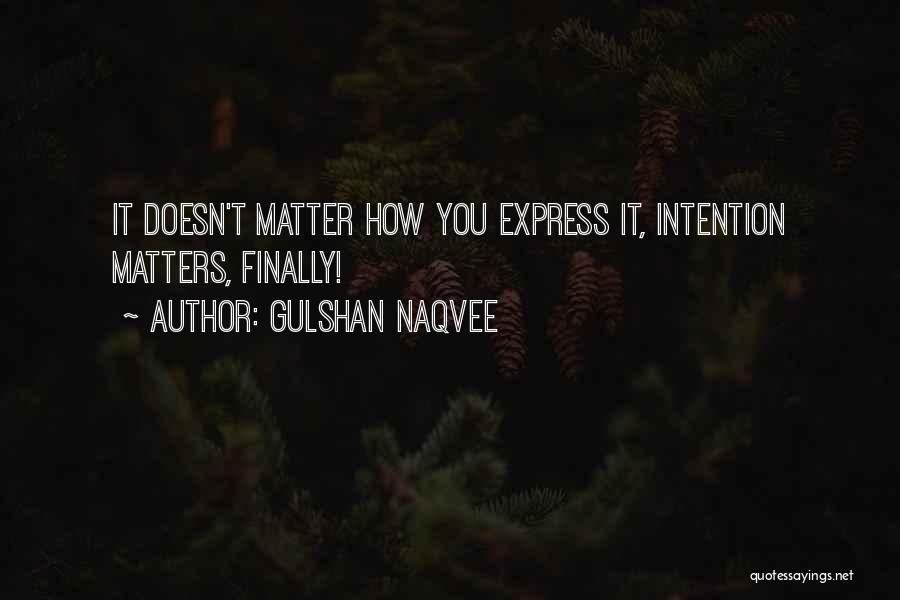 Gulshan Naqvee Quotes: It Doesn't Matter How You Express It, Intention Matters, Finally!
