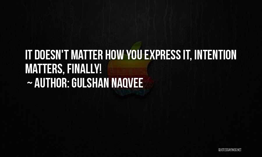 Gulshan Naqvee Quotes: It Doesn't Matter How You Express It, Intention Matters, Finally!