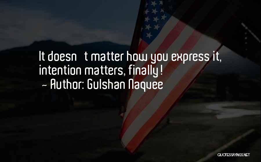 Gulshan Naqvee Quotes: It Doesn't Matter How You Express It, Intention Matters, Finally!