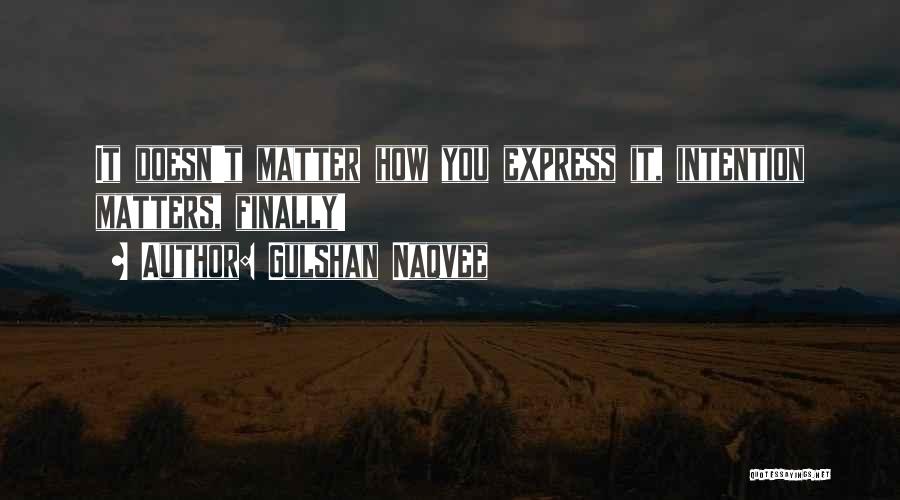 Gulshan Naqvee Quotes: It Doesn't Matter How You Express It, Intention Matters, Finally!