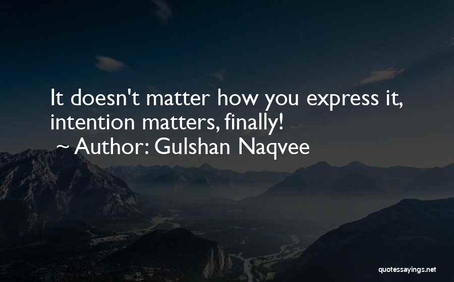 Gulshan Naqvee Quotes: It Doesn't Matter How You Express It, Intention Matters, Finally!