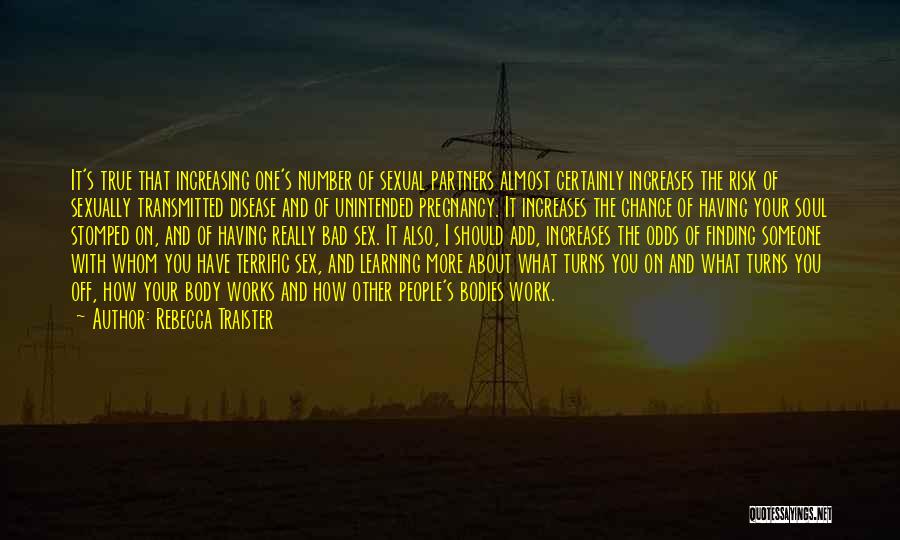 Rebecca Traister Quotes: It's True That Increasing One's Number Of Sexual Partners Almost Certainly Increases The Risk Of Sexually Transmitted Disease And Of