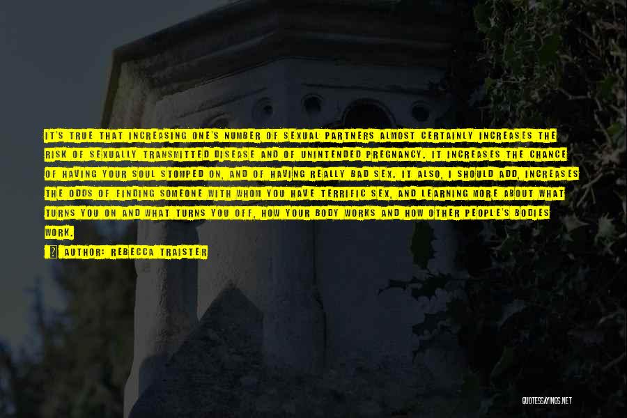 Rebecca Traister Quotes: It's True That Increasing One's Number Of Sexual Partners Almost Certainly Increases The Risk Of Sexually Transmitted Disease And Of