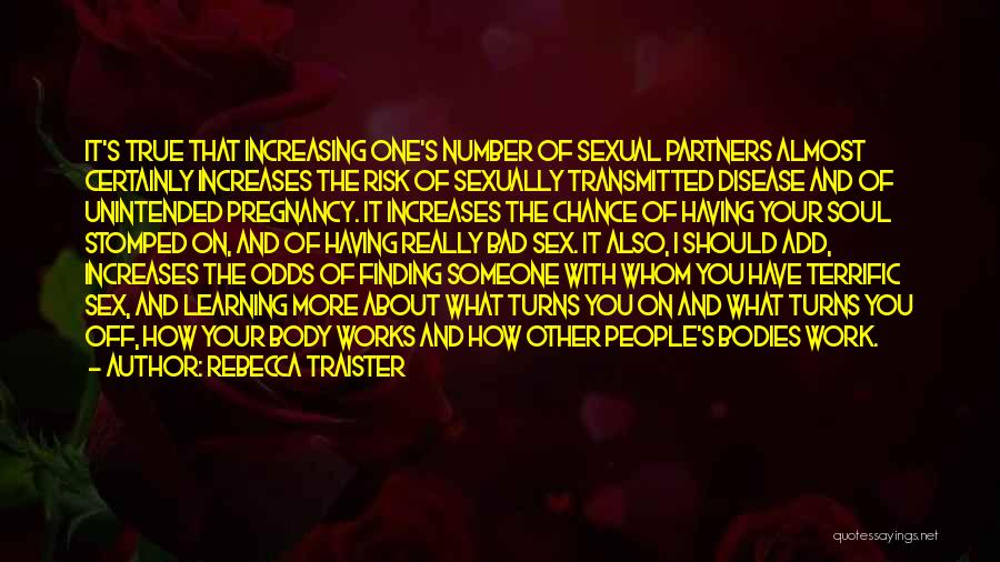 Rebecca Traister Quotes: It's True That Increasing One's Number Of Sexual Partners Almost Certainly Increases The Risk Of Sexually Transmitted Disease And Of