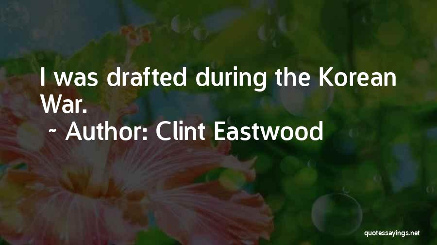 Clint Eastwood Quotes: I Was Drafted During The Korean War.