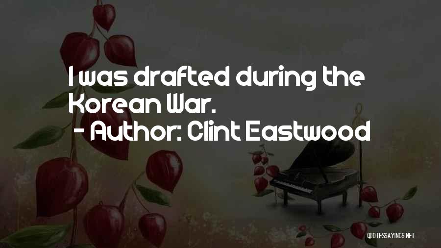 Clint Eastwood Quotes: I Was Drafted During The Korean War.