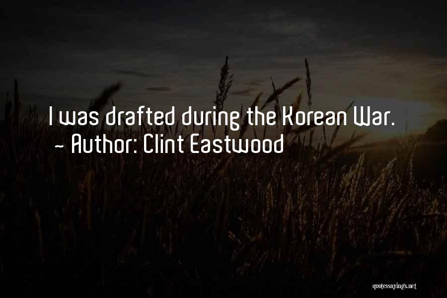 Clint Eastwood Quotes: I Was Drafted During The Korean War.