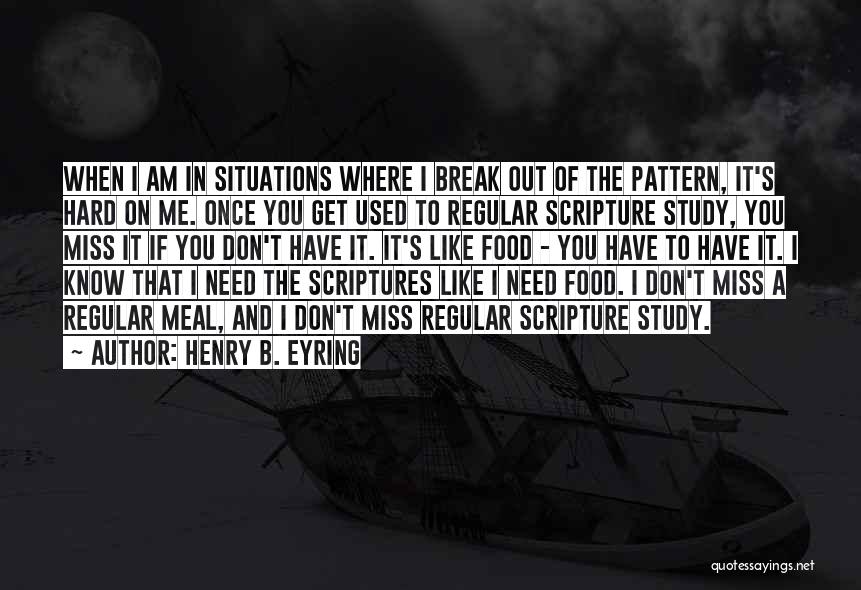 Henry B. Eyring Quotes: When I Am In Situations Where I Break Out Of The Pattern, It's Hard On Me. Once You Get Used