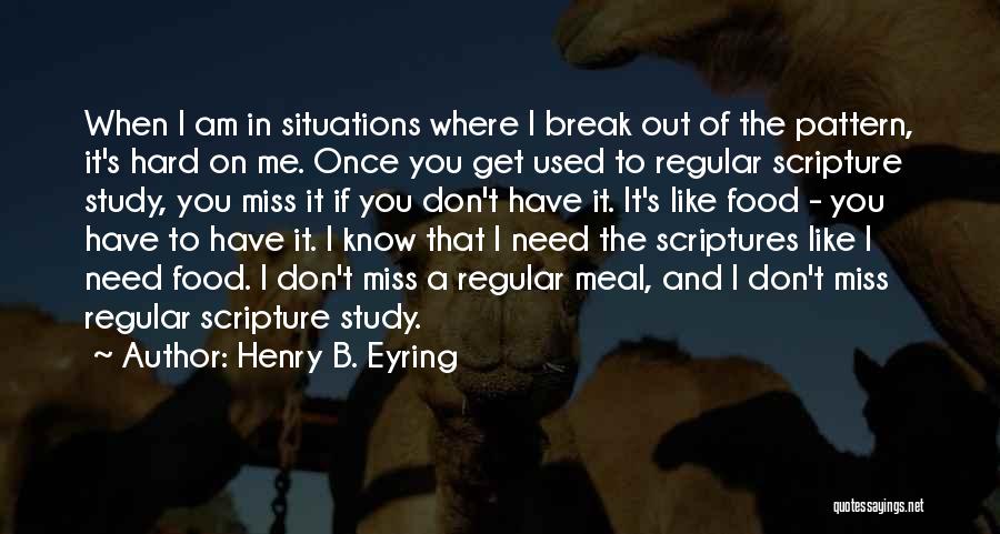 Henry B. Eyring Quotes: When I Am In Situations Where I Break Out Of The Pattern, It's Hard On Me. Once You Get Used