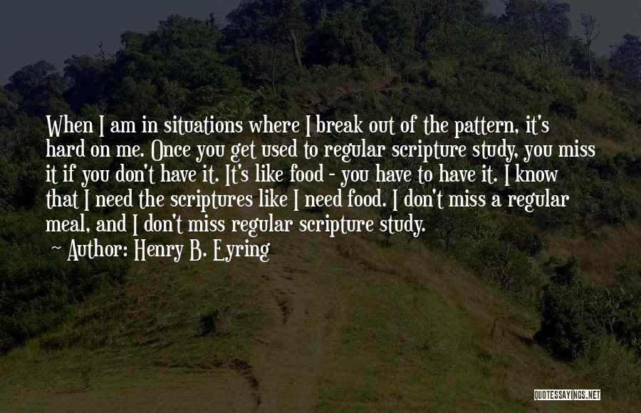 Henry B. Eyring Quotes: When I Am In Situations Where I Break Out Of The Pattern, It's Hard On Me. Once You Get Used